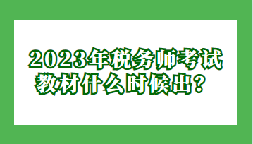 2023年稅務(wù)師考試教材什么時候出？