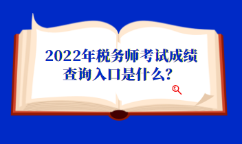 2022年稅務師考試成績查詢入口是什么？