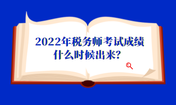 2022年稅務(wù)師考試成績(jī)什么時(shí)候出來(lái)？