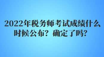 2022年稅務(wù)師考試成績什么時候公布？