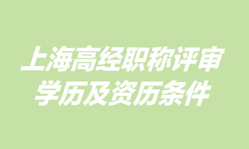 上海高級經(jīng)濟師職稱評審學(xué)歷及資歷條件是什么？