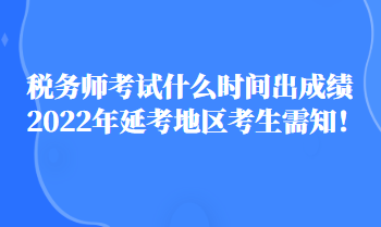 稅務師考試什么時間出成績2022年延考地區(qū)考生需知！