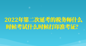 2022年第二次延考的稅務師什么時候考試什么時候打印準考證？