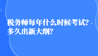 稅務(wù)師每年什么時候考試？多久出新大綱？