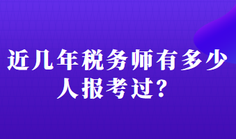 近幾年稅務(wù)師有多少人報(bào)考過？