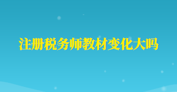 注冊稅務(wù)師教材變化大嗎