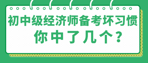 那些初中級經(jīng)濟師備考中的壞習慣 你中了幾個？