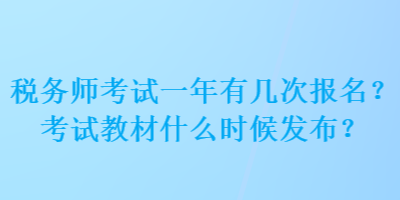 稅務(wù)師考試一年有幾次報名？考試教材什么時候發(fā)布？