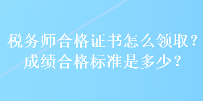 稅務師合格證書怎么領??？成績合格標準是多少？