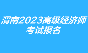 渭南市2023高級經(jīng)濟師考試報名