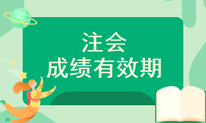 注會考試成績可以保留多長時間呢？