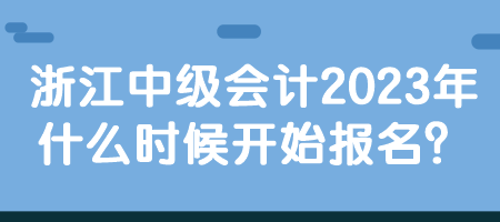 浙江中級(jí)會(huì)計(jì)2023年什么時(shí)候開(kāi)始報(bào)名？