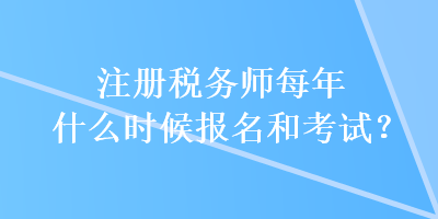 注冊稅務師每年什么時候報名和考試？