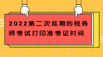 2022第二次延期的稅務師考試打印準考證時間