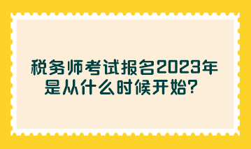 稅務師考試報名2023年是從什么時候開始？