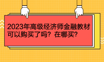 2023年高級經(jīng)濟師金融教材可以購買了嗎？在哪買？