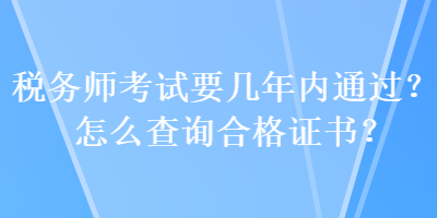 稅務師考試要幾年內通過？怎么查詢合格證書？