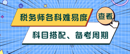 稅務(wù)師各科難易度、科目搭配及備考周期