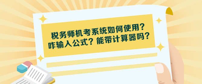 稅務(wù)師機考系統(tǒng)如何使用？咋輸入公式？能帶計算器嗎？