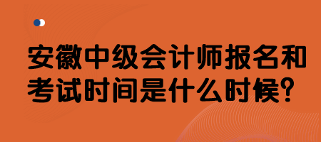 安徽中級(jí)會(huì)計(jì)師報(bào)名和考試時(shí)間是什么時(shí)候？