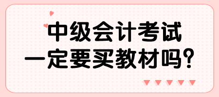 中級會計考試一定要買教材嗎？