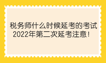 稅務師什么時候延考的考試？2022年第二次延考注意！