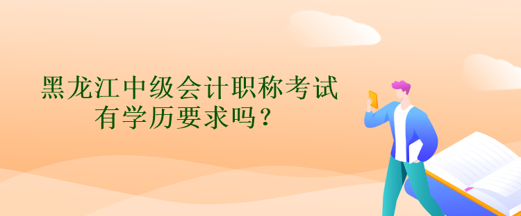 黑龍江中級(jí)會(huì)計(jì)職稱考試有學(xué)歷要求嗎？