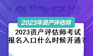 2023資產(chǎn)評(píng)估師考試報(bào)名入口什么時(shí)候開通？