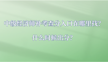 中級(jí)經(jīng)濟(jì)師補(bǔ)考查分入口在哪里找？什么時(shí)候出分？