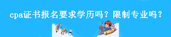 cpa證書報(bào)名要求學(xué)歷嗎？限制專業(yè)嗎？