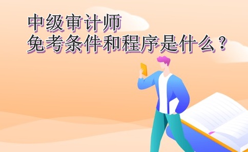 中級審計師免考條件和程序是什么？