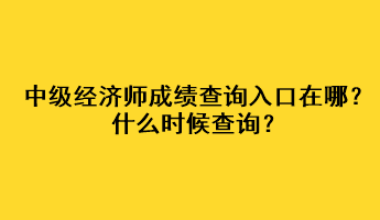 中級經(jīng)濟(jì)師成績查詢?nèi)肟谠谀?？什么時候查詢？