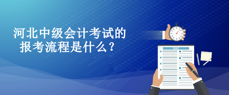 河北中級會計考試的報考流程是什么？