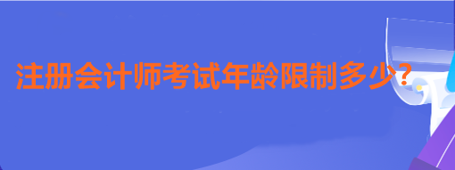 注冊會計(jì)師考試年齡限制多少？