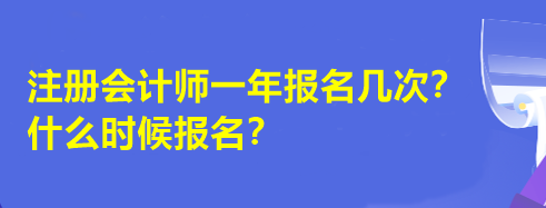 注冊會計師一年報名幾次？什么時候報名？