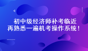 初中級經(jīng)濟(jì)師補(bǔ)考臨近 再熟悉一遍機(jī)考操作系統(tǒng)！