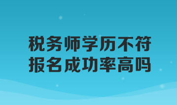 稅務(wù)師學(xué)歷不符報(bào)名成功率高嗎？