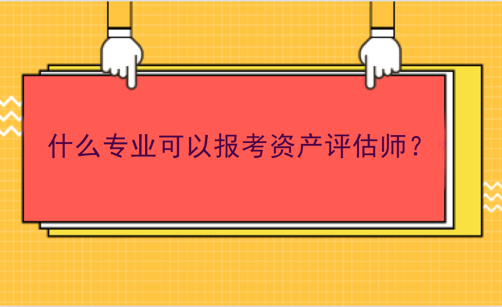 什么專業(yè)可以報考資產(chǎn)評估師？