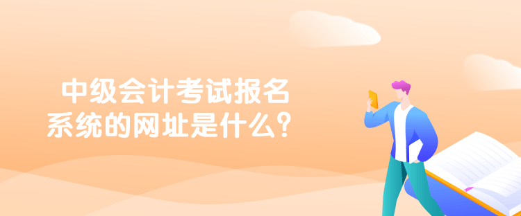 中級(jí)會(huì)計(jì)考試報(bào)名系統(tǒng)的網(wǎng)址是什么？