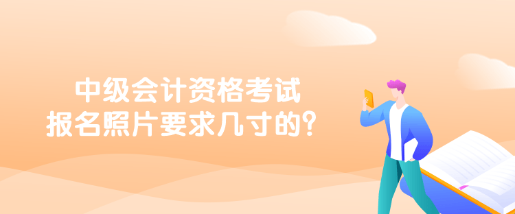 中級會計資格考試報名照片要求幾寸的？