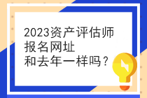 2023資產(chǎn)評估師報(bào)名網(wǎng)址和去年一樣嗎？