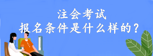 注會(huì)考試報(bào)名條件是什么樣的？大專就可以報(bào)名！