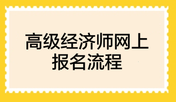 高級(jí)經(jīng)濟(jì)師網(wǎng)上報(bào)名流程