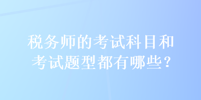 稅務師的考試科目和考試題型都有哪些？