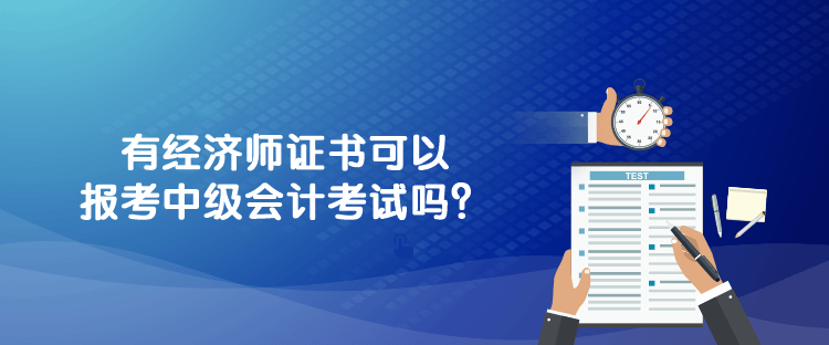 750-312-1有經(jīng)濟(jì)師證書可以報(bào)考中級會計(jì)考試嗎？