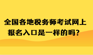 全國各地稅務(wù)師考試網(wǎng)上報(bào)名入口是一樣的嗎？