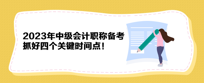 2023年中級會計職稱備考 抓好四個關鍵時間點！