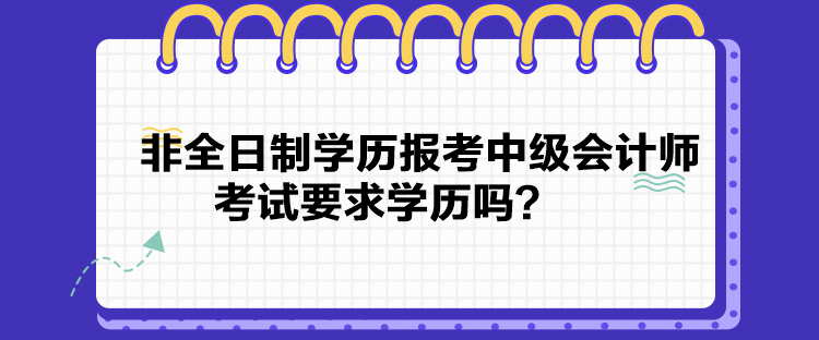 非全日制學(xué)歷報考中級會計師考試要求學(xué)歷嗎？