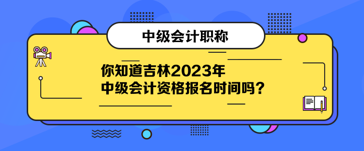 你知道吉林2023年中級(jí)會(huì)計(jì)資格報(bào)名時(shí)間嗎？