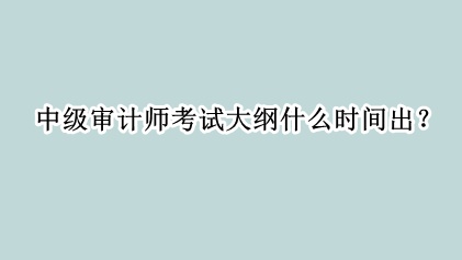 中級審計師考試大綱什么時間出？